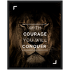 With Courage you will Conquer Framed Poster