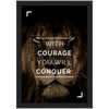 With Courage you will Conquer Framed Poster